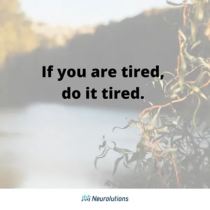 quote: if you are tired, do it tired