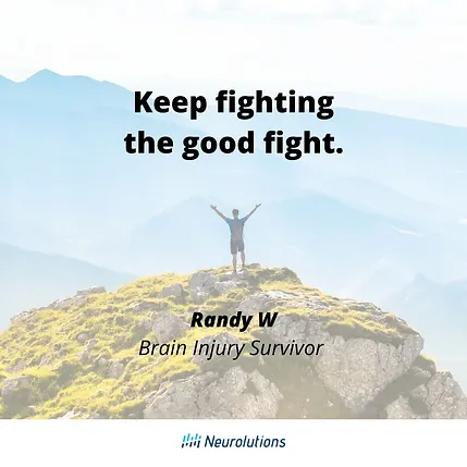 quote from randy w, brain injury survivor: keep fighting the good fight