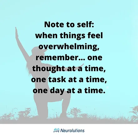 quote: note to self: when things feel overwhelming, remember... one thought at a time, one task at a time, one day at a time